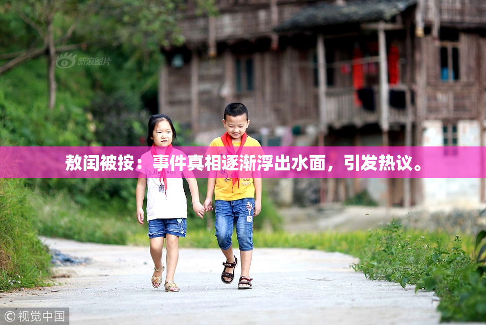 敖闰被按：事件真相逐渐浮出水面，引发热议。