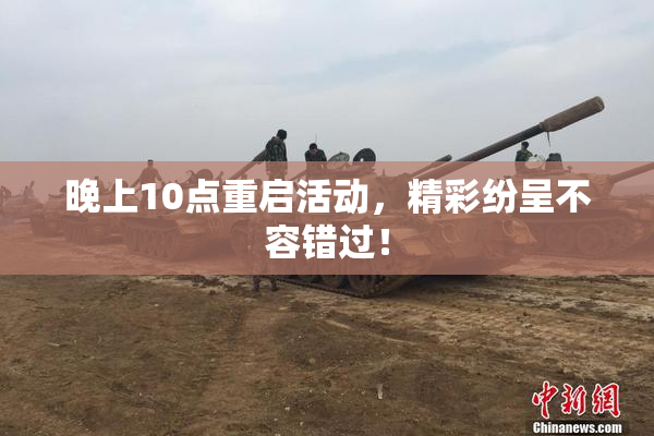 晚上10点重启活动，精彩纷呈不容错过！