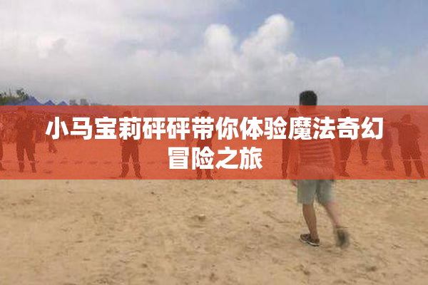 小马宝莉砰砰带你体验魔法奇幻冒险之旅