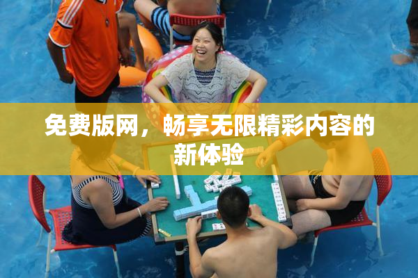 免费版网，畅享无限精彩内容的新体验