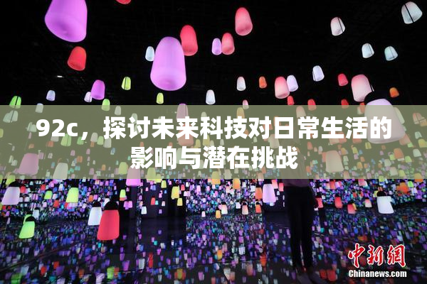 92c，探讨未来科技对日常生活的影响与潜在挑战
