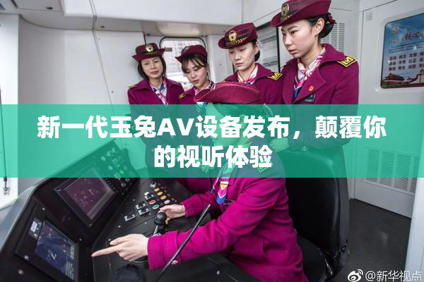 新一代玉兔AV设备发布，颠覆你的视听体验