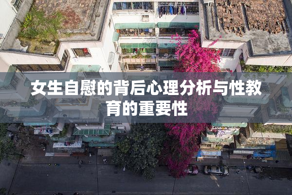 女生自慰的背后心理分析与性教育的重要性