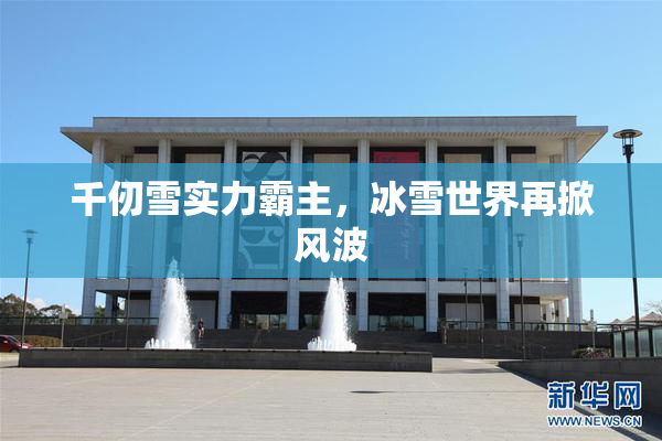 千仞雪实力霸主，冰雪世界再掀风波