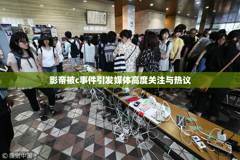 影帝被c事件引发媒体高度关注与热议