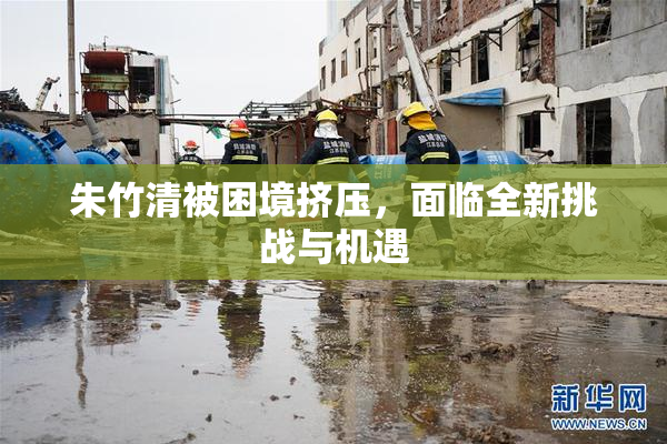朱竹清被困境挤压，面临全新挑战与机遇