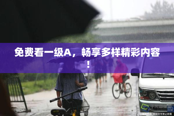 免费看一级A，畅享多样精彩内容！