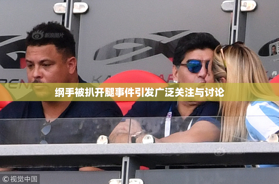 纲手被扒开腿事件引发广泛关注与讨论