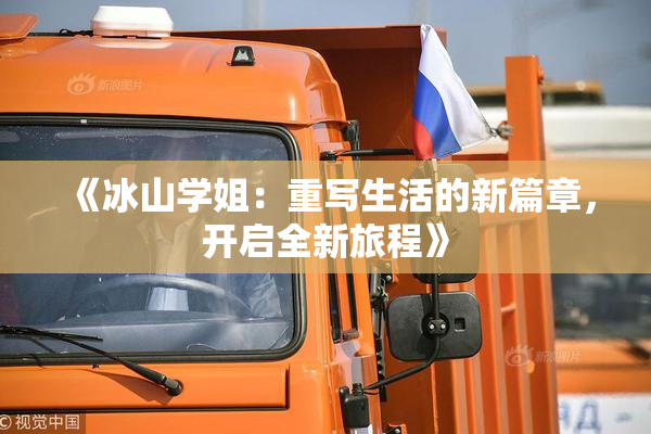 《冰山学姐：重写生活的新篇章，开启全新旅程》