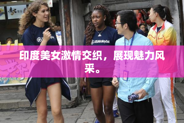 印度美女激情交织，展现魅力风采。