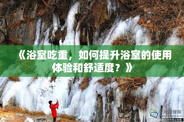 《浴室吃重，如何提升浴室的使用体验和舒适度？》