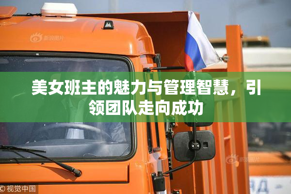 美女班主的魅力与管理智慧，引领团队走向成功