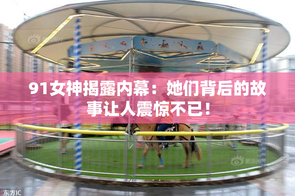 91女神揭露内幕：她们背后的故事让人震惊不已！