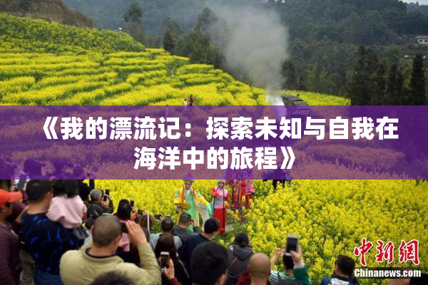 《我的漂流记：探索未知与自我在海洋中的旅程》