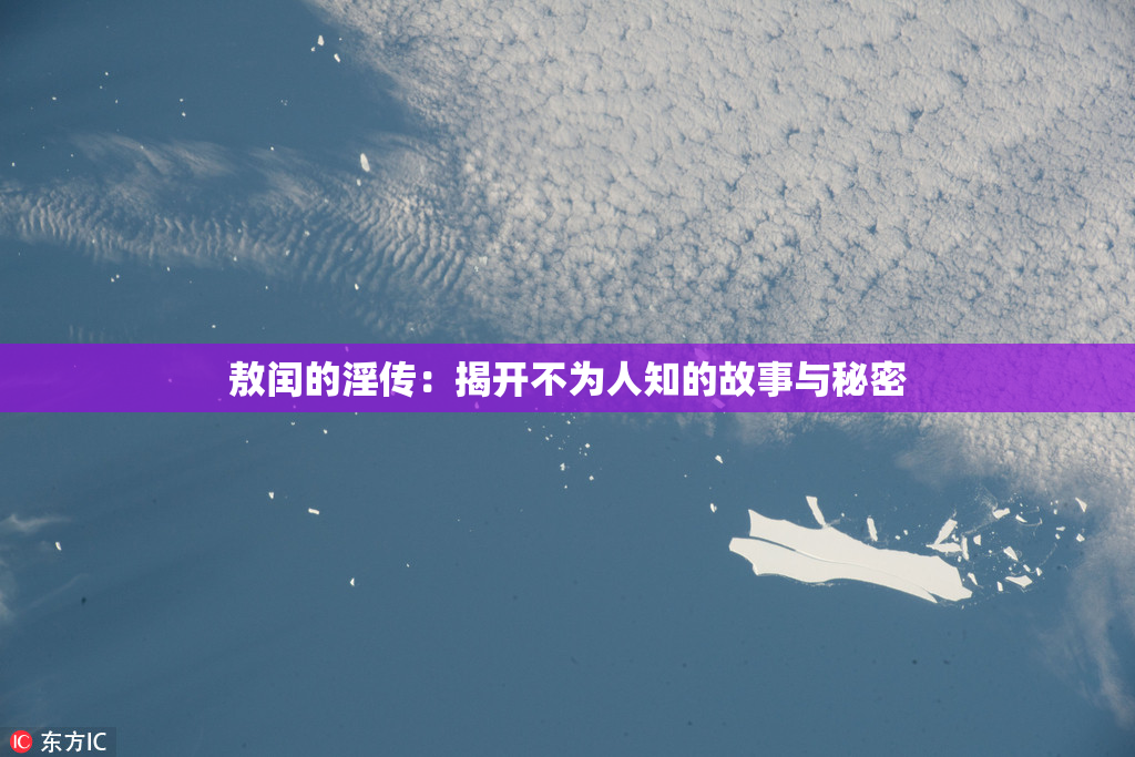 敖闰的淫传：揭开不为人知的故事与秘密
