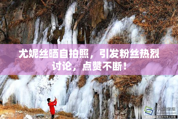 尤妮丝晒自拍照，引发粉丝热烈讨论，点赞不断！