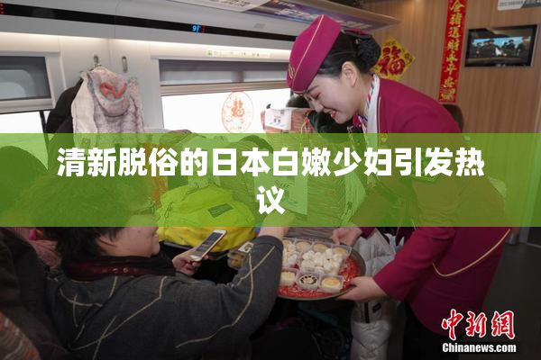 清新脱俗的日本白嫩少妇引发热议