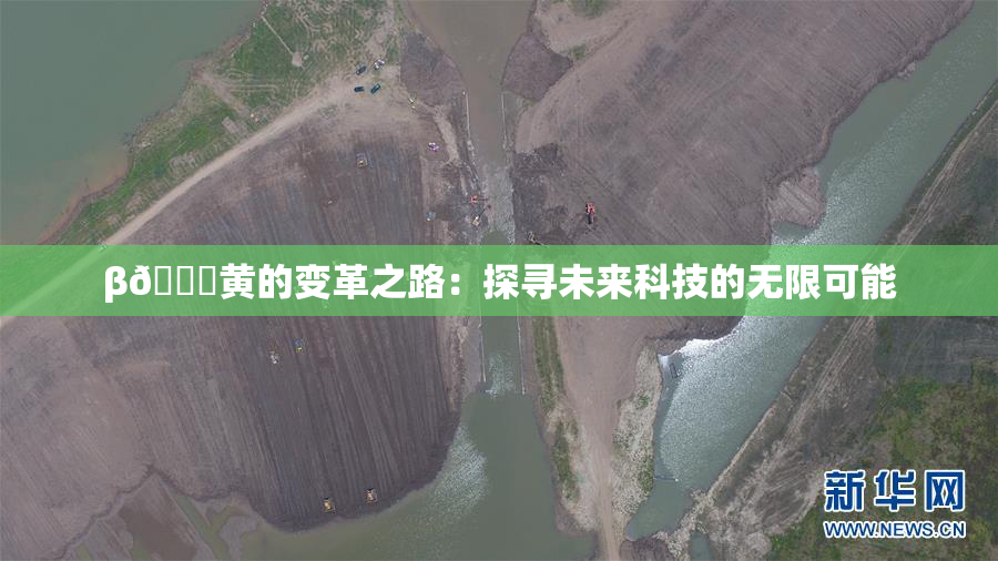 β🔞黄的变革之路：探寻未来科技的无限可能