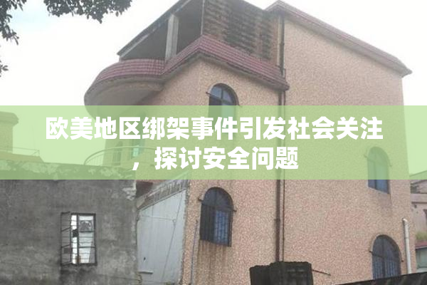 欧美地区绑架事件引发社会关注，探讨安全问题