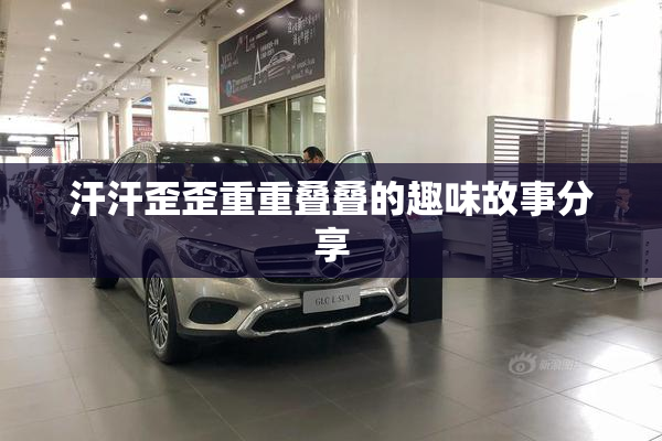 汗汗歪歪重重叠叠的趣味故事分享