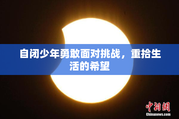 自闭少年勇敢面对挑战，重拾生活的希望