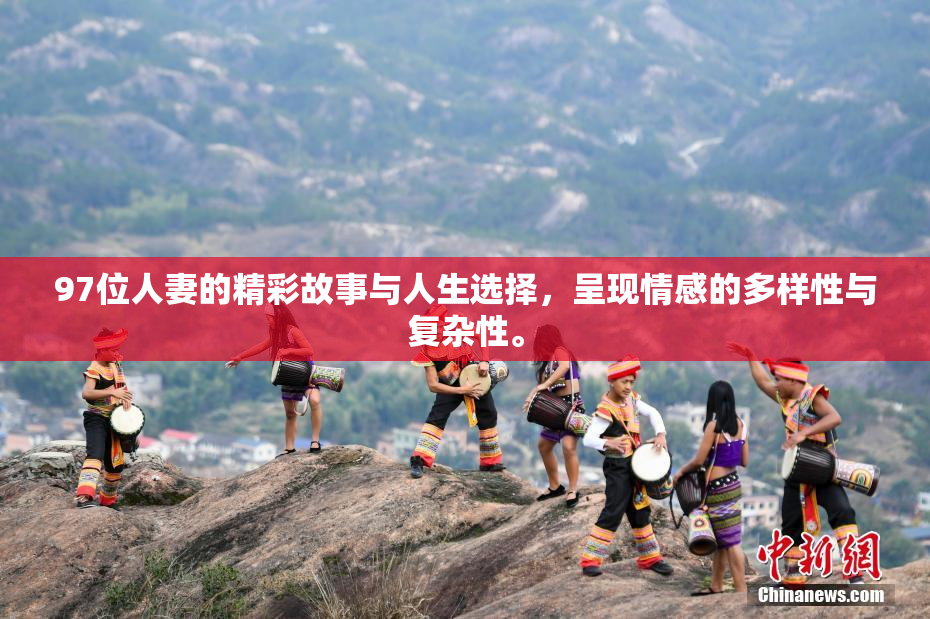97位人妻的精彩故事与人生选择，呈现情感的多样性与复杂性。