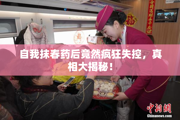 自我抹春药后竟然疯狂失控，真相大揭秘！