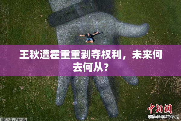 王秋遭霍重重剥夺权利，未来何去何从？