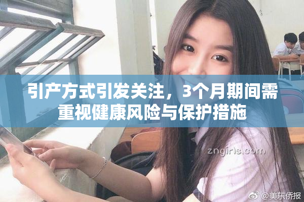 引产方式引发关注，3个月期间需重视健康风险与保护措施