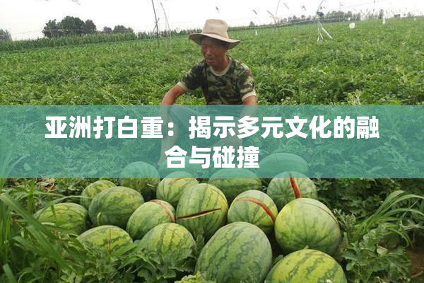 亚洲打白重：揭示多元文化的融合与碰撞