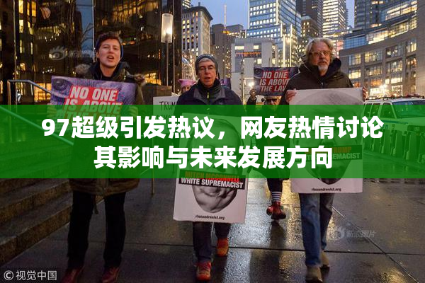 97超级引发热议，网友热情讨论其影响与未来发展方向