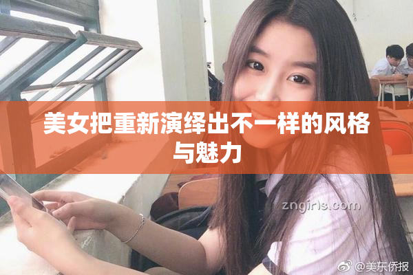 美女把重新演绎出不一样的风格与魅力