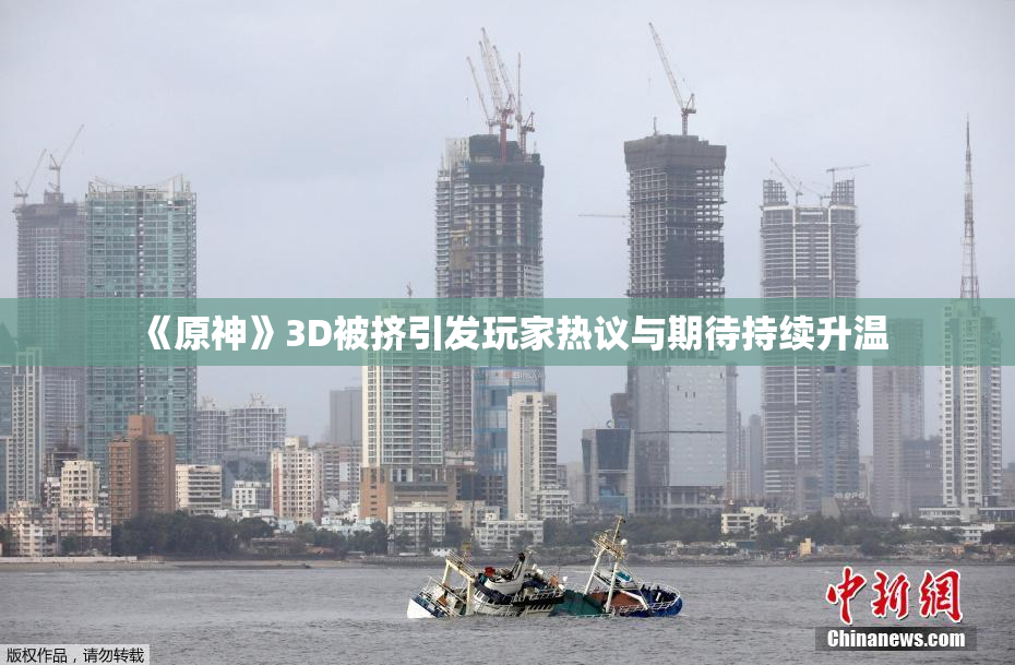 《原神》3D被挤引发玩家热议与期待持续升温