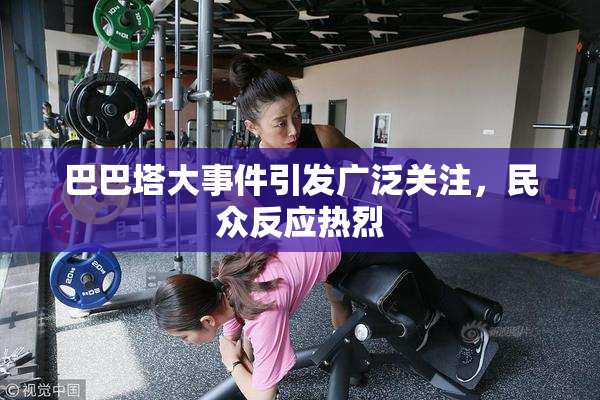 巴巴塔大事件引发广泛关注，民众反应热烈