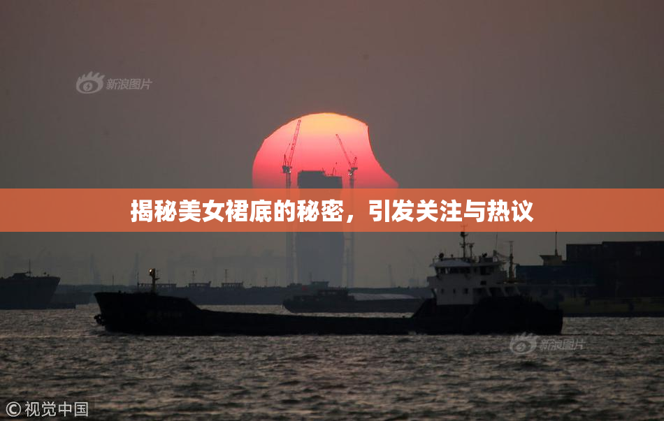 揭秘美女裙底的秘密，引发关注与热议
