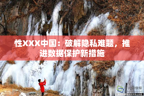 性XXX中国：破解隐私难题，推进数据保护新措施