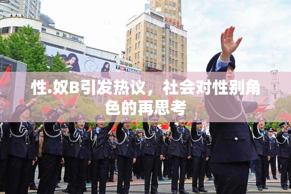 性.奴B引发热议，社会对性别角色的再思考