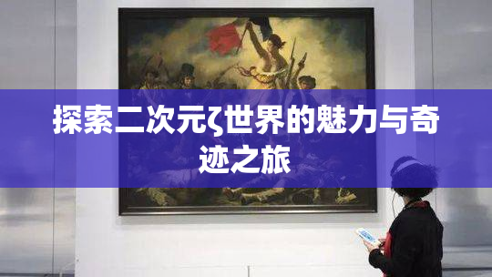 探索二次元ζ世界的魅力与奇迹之旅