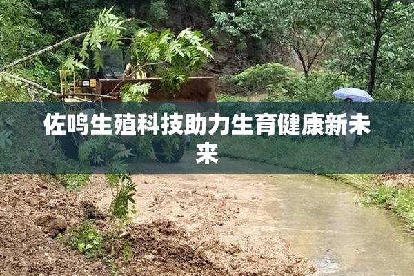 佐鸣生殖科技助力生育健康新未来