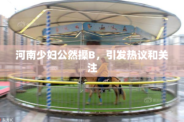 河南少妇公然搡B，引发热议和关注