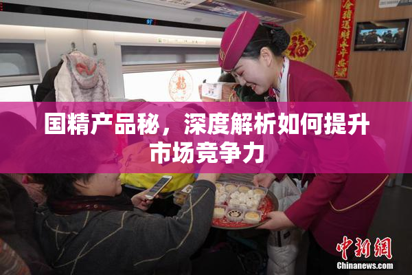 国精产品秘，深度解析如何提升市场竞争力