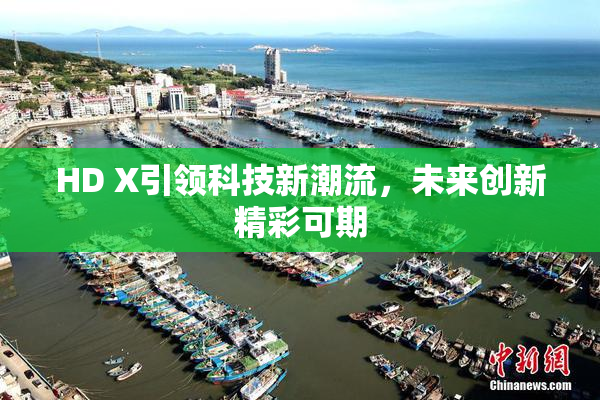 HD X引领科技新潮流，未来创新精彩可期