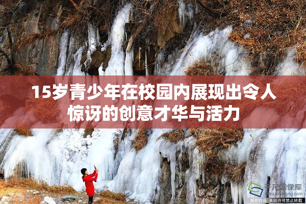 15岁青少年在校园内展现出令人惊讶的创意才华与活力