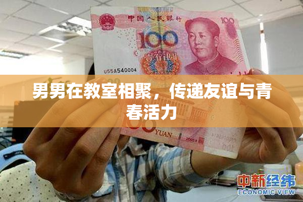 男男在教室相聚，传递友谊与青春活力
