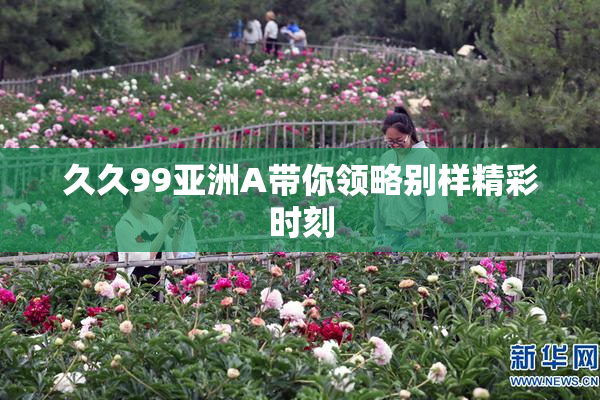 久久99亚洲A带你领略别样精彩时刻