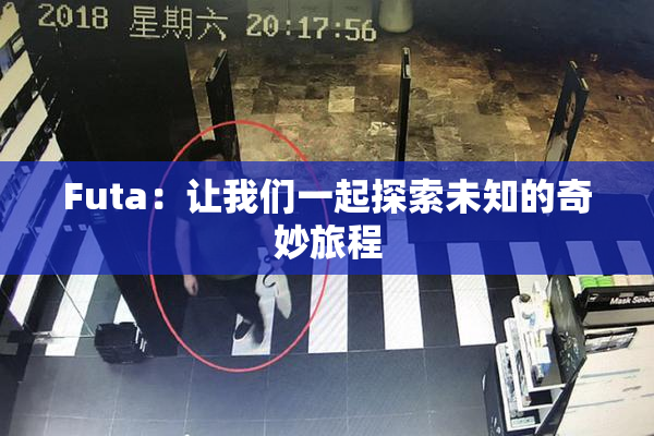 Futa：让我们一起探索未知的奇妙旅程