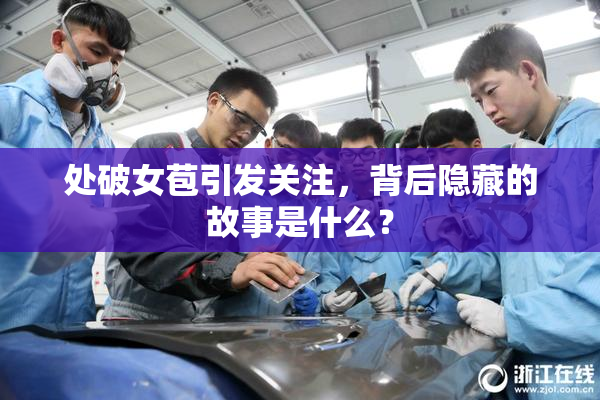 处破女苞引发关注，背后隐藏的故事是什么？