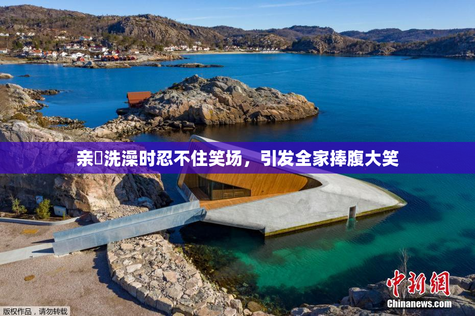 亲妺洗澡时忍不住笑场，引发全家捧腹大笑