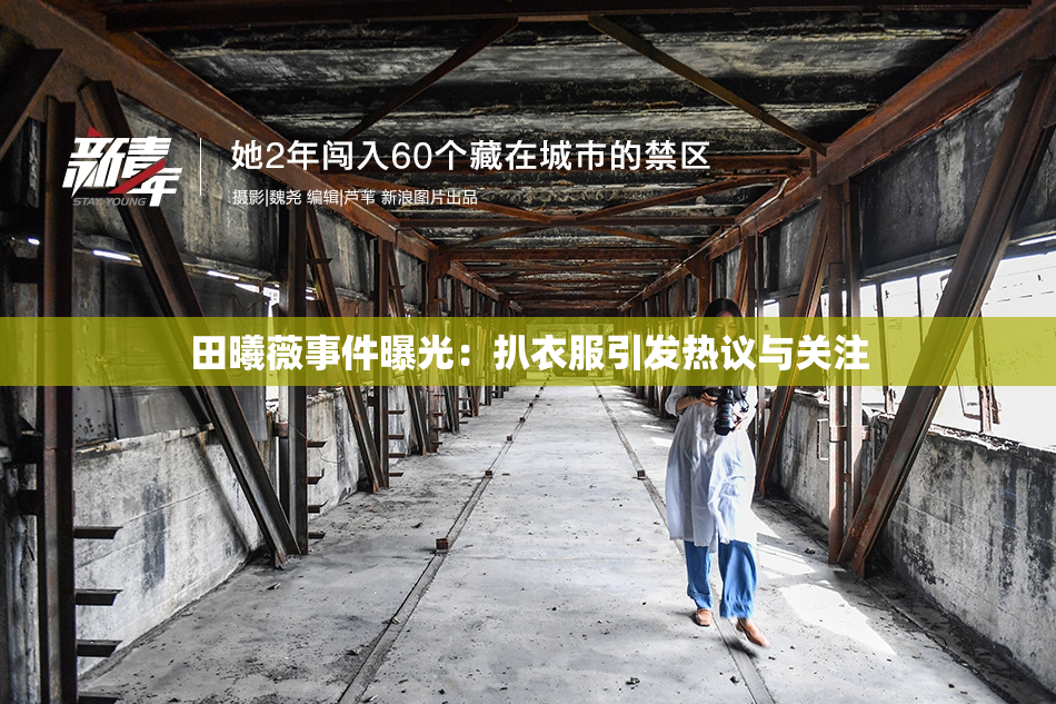 田曦薇事件曝光：扒衣服引发热议与关注