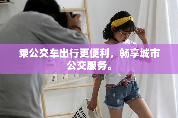 乘公交车出行更便利，畅享城市公交服务。